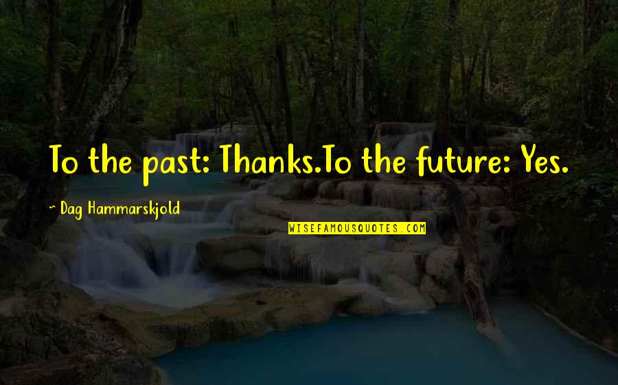 Artifact Movie Quotes By Dag Hammarskjold: To the past: Thanks.To the future: Yes.