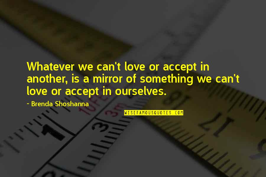 Artifactus Quotes By Brenda Shoshanna: Whatever we can't love or accept in another,