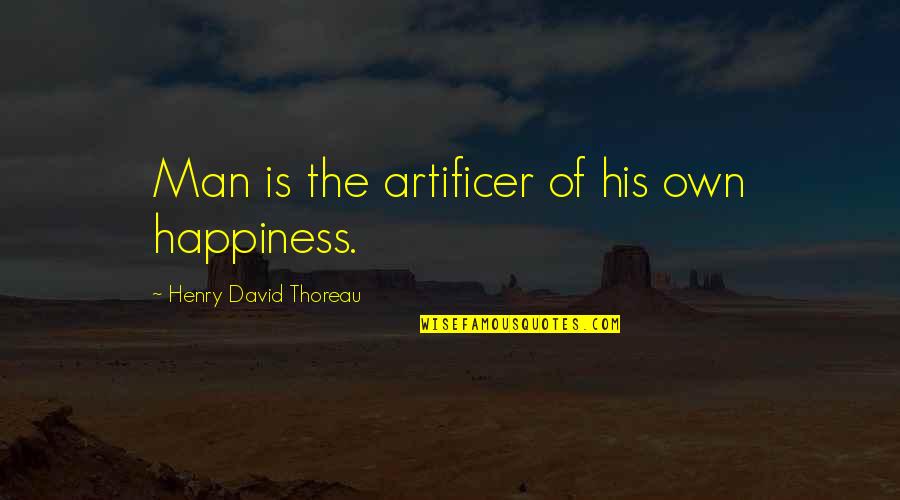 Artificer Quotes By Henry David Thoreau: Man is the artificer of his own happiness.