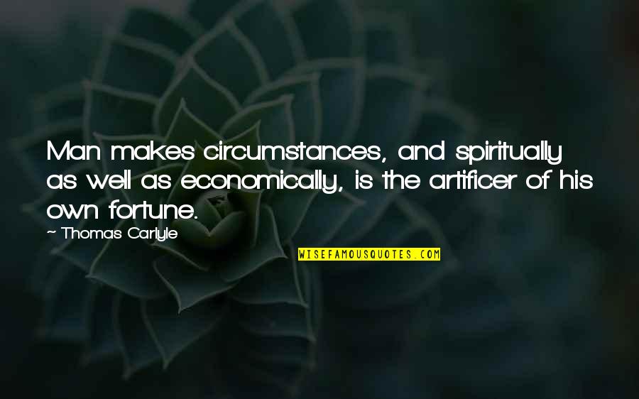 Artificer Quotes By Thomas Carlyle: Man makes circumstances, and spiritually as well as