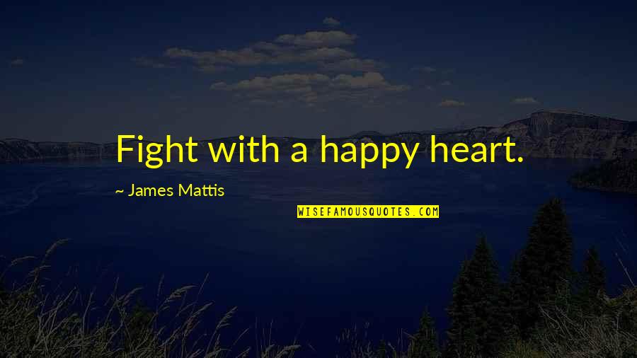 Artifices Synonyms Quotes By James Mattis: Fight with a happy heart.