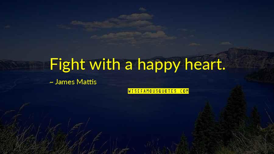 Artifices Synonyms Quotes By James Mattis: Fight with a happy heart. Artifices Synonyms Quotes By James Mattis: Fight with a happy heart.