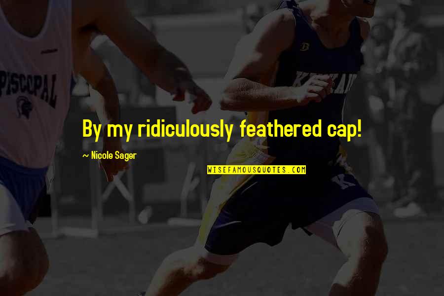 Artifices Synonyms Quotes By Nicole Sager: By my ridiculously feathered cap! Artifices Synonyms Quotes By Nicole Sager: By my ridiculously feathered cap!