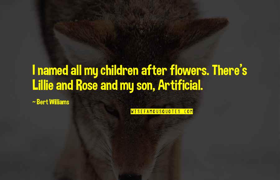 Artificial Flowers Quotes By Bert Williams: I named all my children after flowers. There's