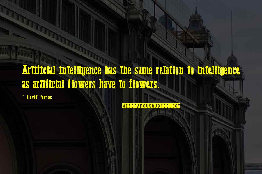 Artificial Flowers Quotes By David Parnas: Artificial intelligence has the same relation to intelligence