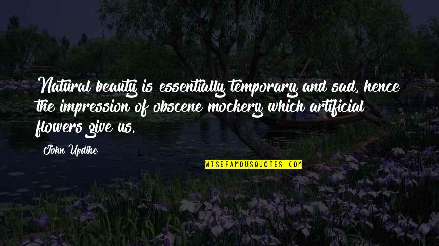 Artificial Flowers Quotes By John Updike: Natural beauty is essentially temporary and sad, hence Artificial Flowers Quotes By John Updike: Natural beauty is essentially temporary and sad, hence