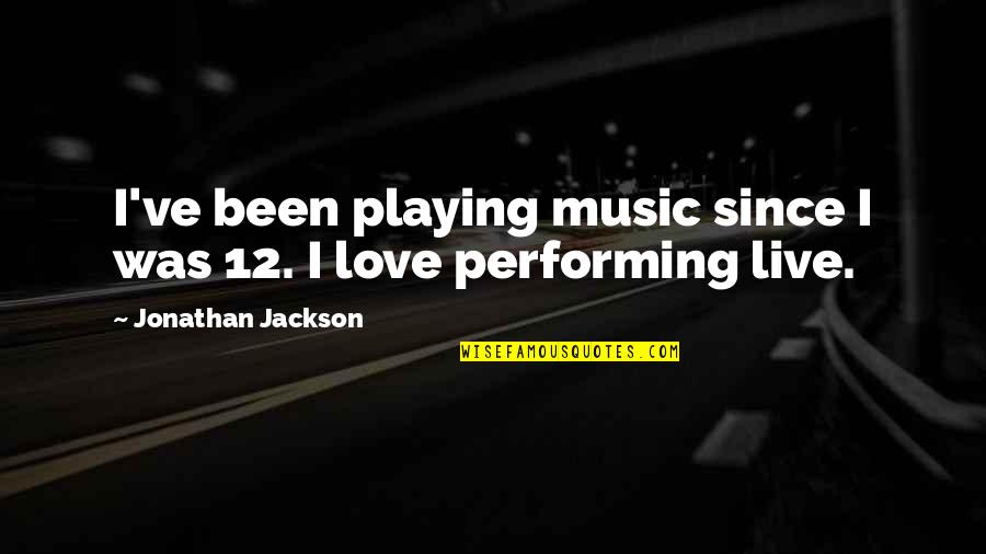 Artificial Forget Quotes By Jonathan Jackson: I've been playing music since I was 12.