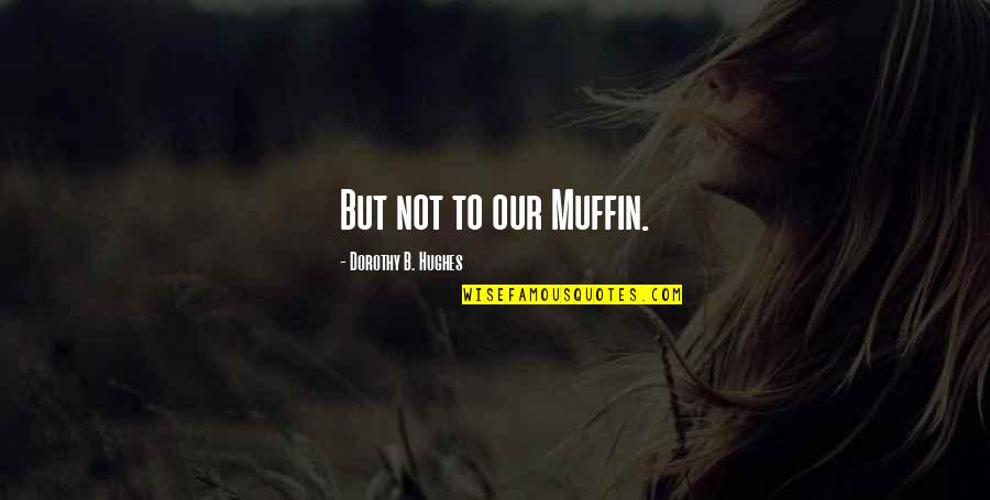 Artificial General Intelligence Quotes By Dorothy B. Hughes: But not to our Muffin.