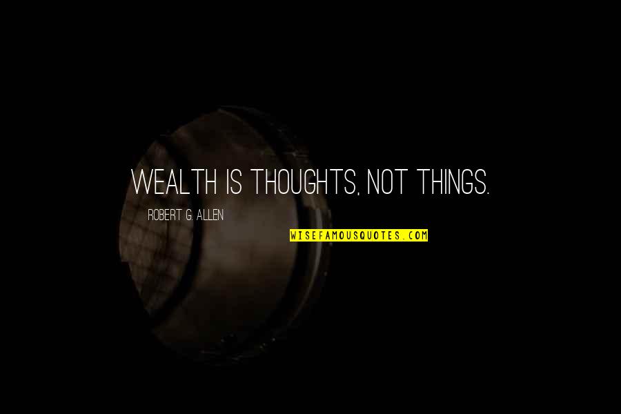 Artificial General Intelligence Quotes By Robert G. Allen: Wealth is thoughts, not things.