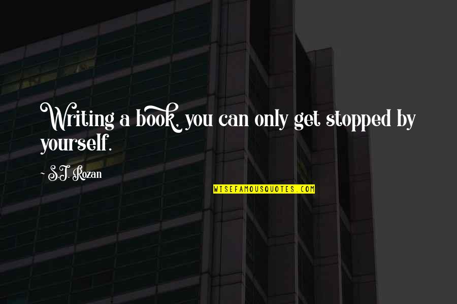 Artificial Happiness Quotes By S.J. Rozan: Writing a book, you can only get stopped