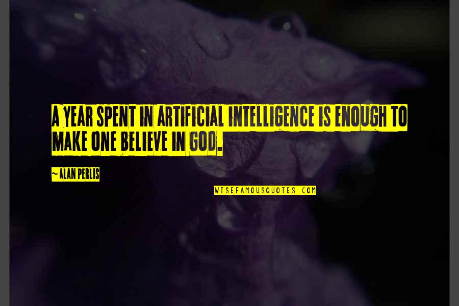 Artificial Intelligence Quotes By Alan Perlis: A year spent in artificial intelligence is enough