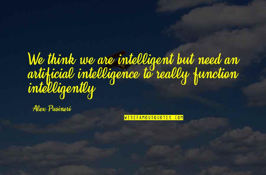 Artificial Intelligence Quotes By Alex Pusineri: We think we are intelligent but need an