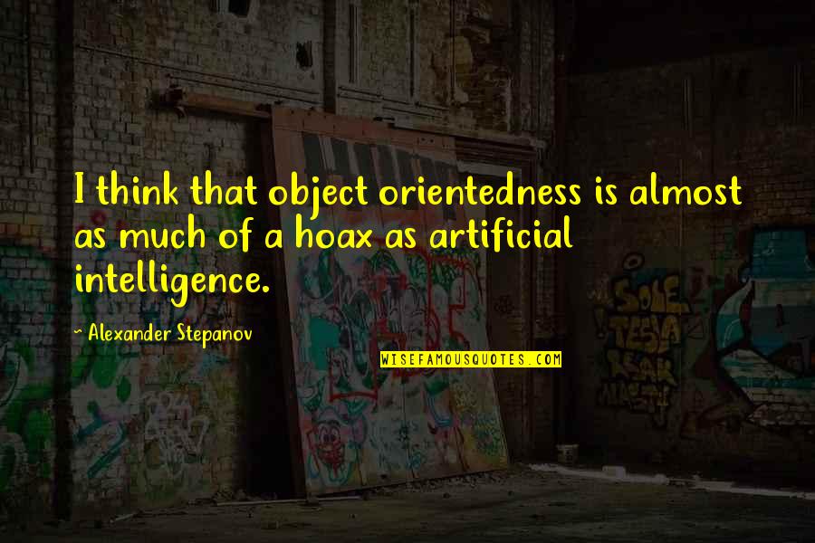 Artificial Intelligence Quotes By Alexander Stepanov: I think that object orientedness is almost as