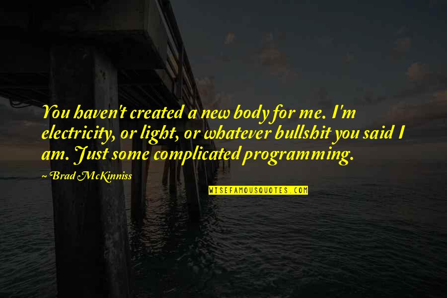 Artificial Intelligence Quotes By Brad McKinniss: You haven't created a new body for me.