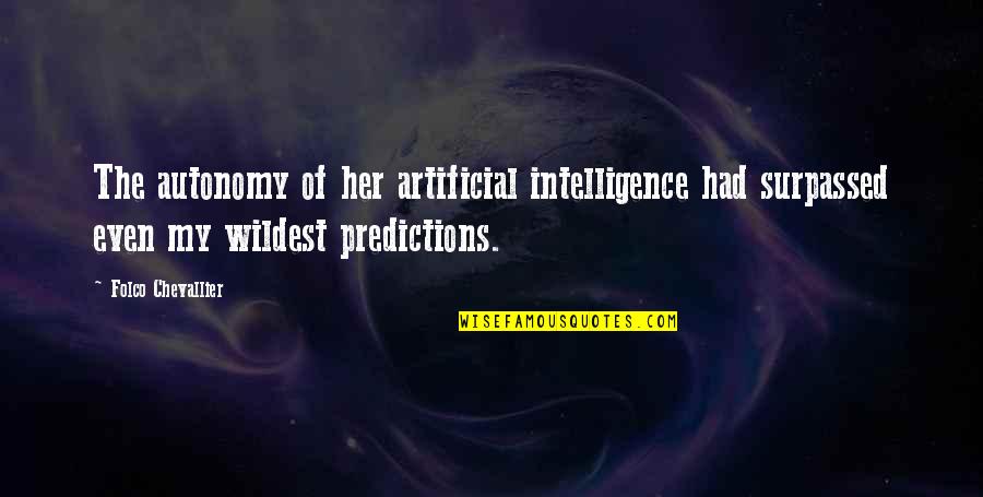 Artificial Intelligence Quotes By Folco Chevallier: The autonomy of her artificial intelligence had surpassed
