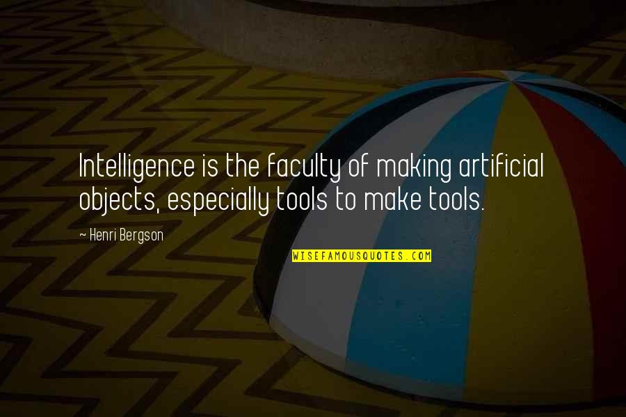 Artificial Intelligence Quotes By Henri Bergson: Intelligence is the faculty of making artificial objects,