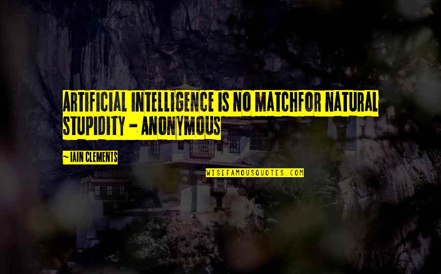 Artificial Intelligence Quotes By Iain Clements: Artificial intelligence is no matchfor natural stupidity -