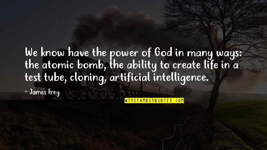 Artificial Intelligence Quotes By James Frey: We know have the power of God in