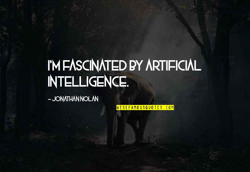 Artificial Intelligence Quotes By Jonathan Nolan: I'm fascinated by artificial intelligence.