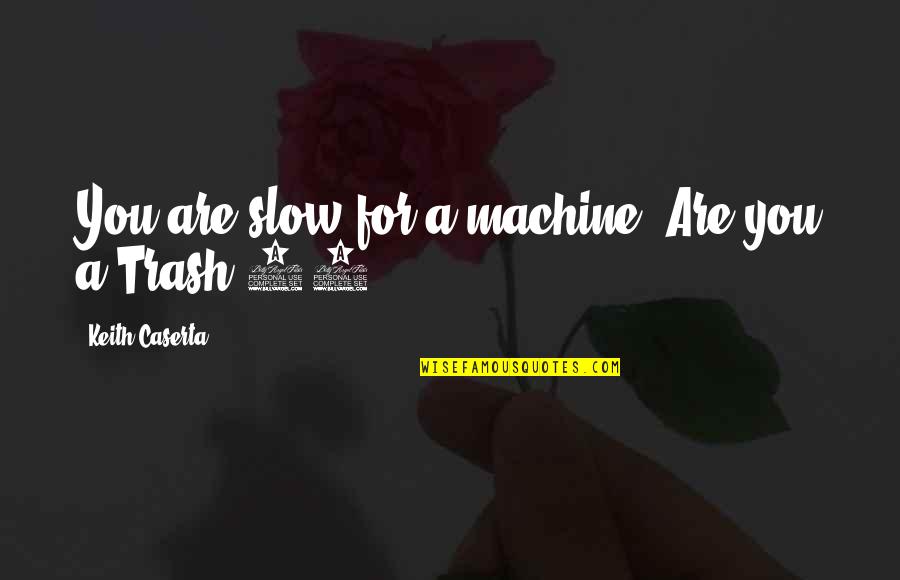 Artificial Intelligence Quotes By Keith Caserta: You are slow for a machine. Are you