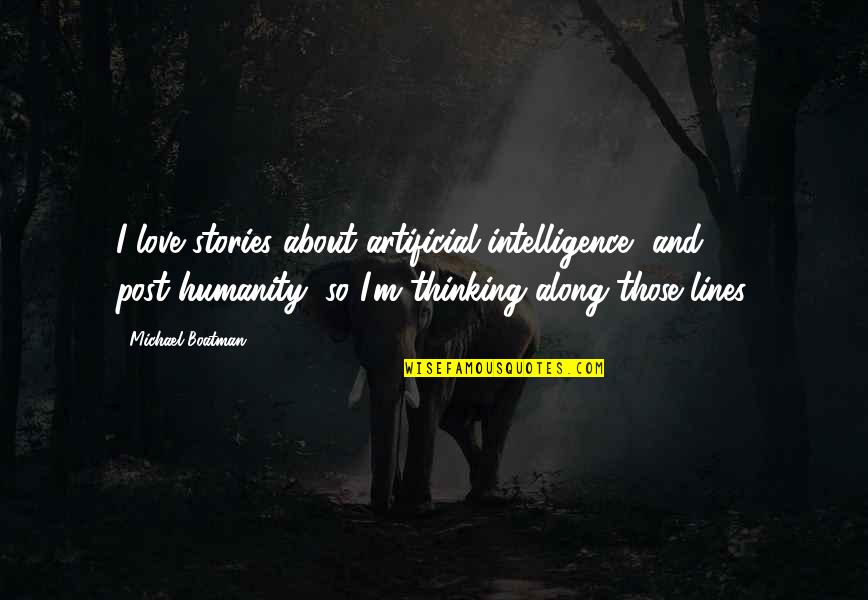 Artificial Intelligence Quotes By Michael Boatman: I love stories about artificial intelligence, and post-humanity,