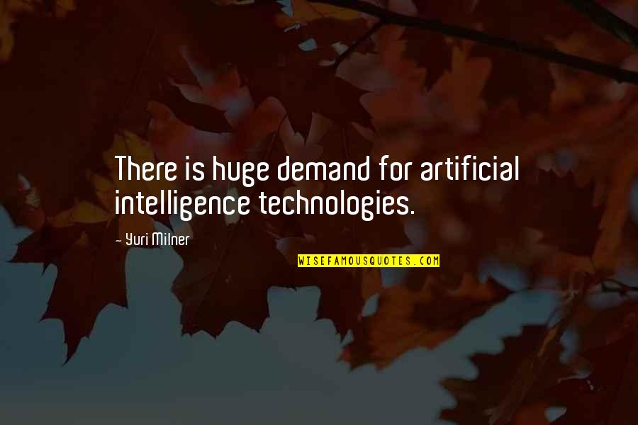Artificial Intelligence Quotes By Yuri Milner: There is huge demand for artificial intelligence technologies.