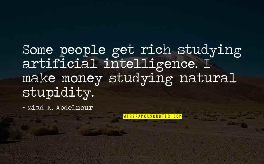 Artificial Intelligence Quotes By Ziad K. Abdelnour: Some people get rich studying artificial intelligence. I