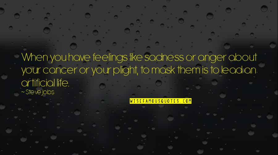 Artificial Life Quotes By Steve Jobs: When you have feelings like sadness or anger