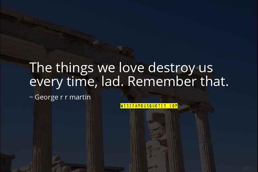 Artificial Limbs Quotes By George R R Martin: The things we love destroy us every time,