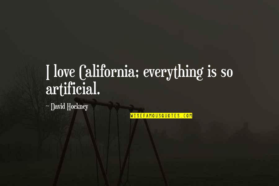 Artificial Love Quotes By David Hockney: I love California; everything is so artificial.