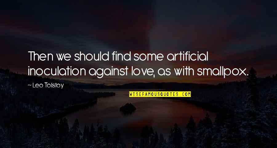 Artificial Love Quotes By Leo Tolstoy: Then we should find some artificial inoculation against