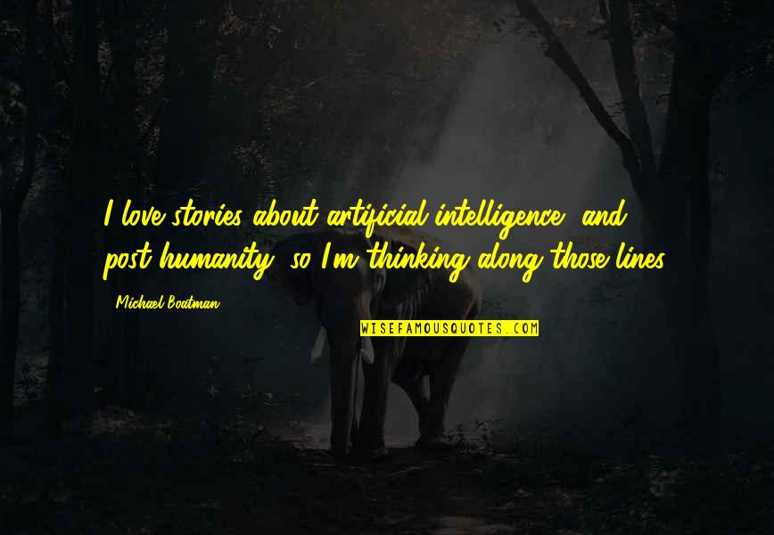 Artificial Love Quotes By Michael Boatman: I love stories about artificial intelligence, and post-humanity, Artificial Love Quotes By Michael Boatman: I love stories about artificial intelligence, and post-humanity,