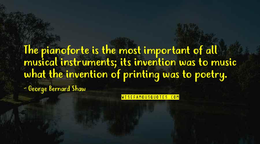 Artificial Paradises Quotes By George Bernard Shaw: The pianoforte is the most important of all