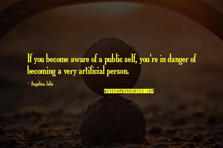 Artificial Person Quotes By Angelina Jolie: If you become aware of a public self,