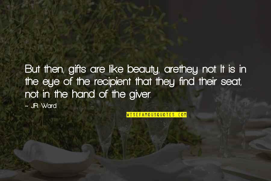 Artificialities Quotes By J.R. Ward: But then, gifts are like beauty, arethey not.