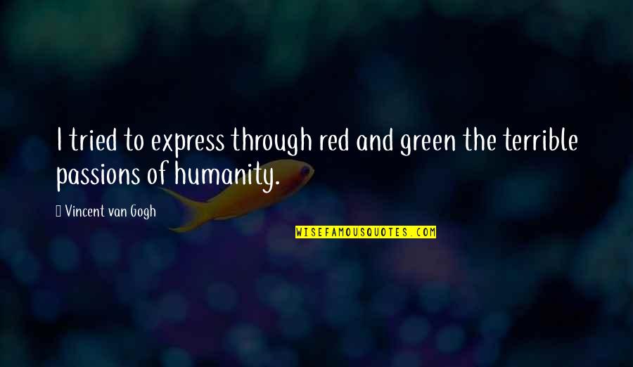 Artificiality Quotes By Vincent Van Gogh: I tried to express through red and green