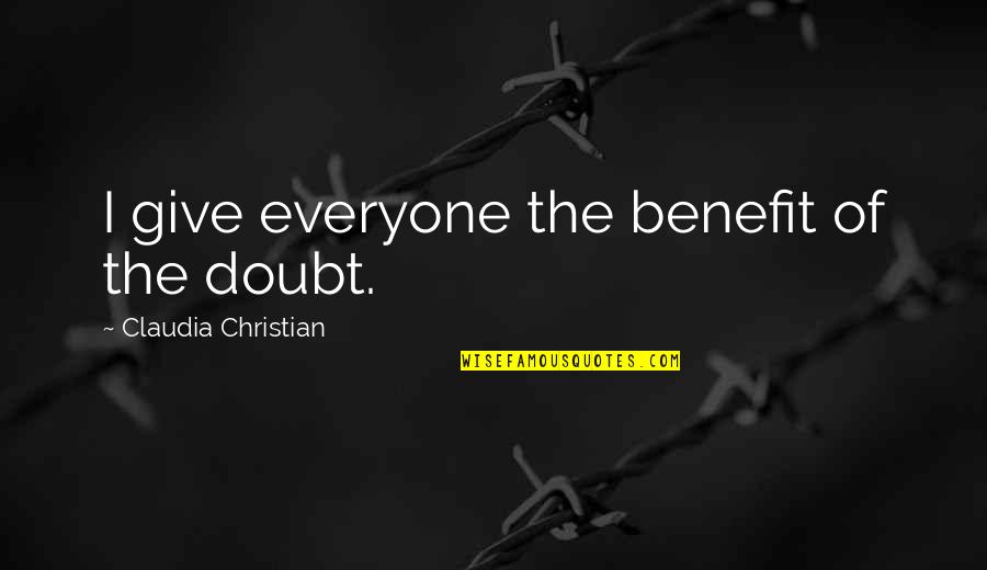Artificiall Quotes By Claudia Christian: I give everyone the benefit of the doubt.