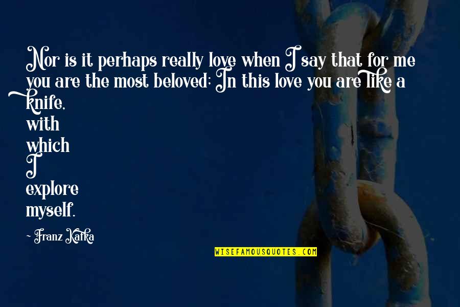 Artificially Induced Quotes By Franz Kafka: Nor is it perhaps really love when I