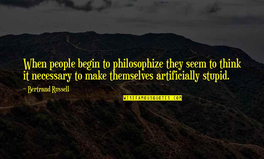 Artificially Quotes By Bertrand Russell: When people begin to philosophize they seem to