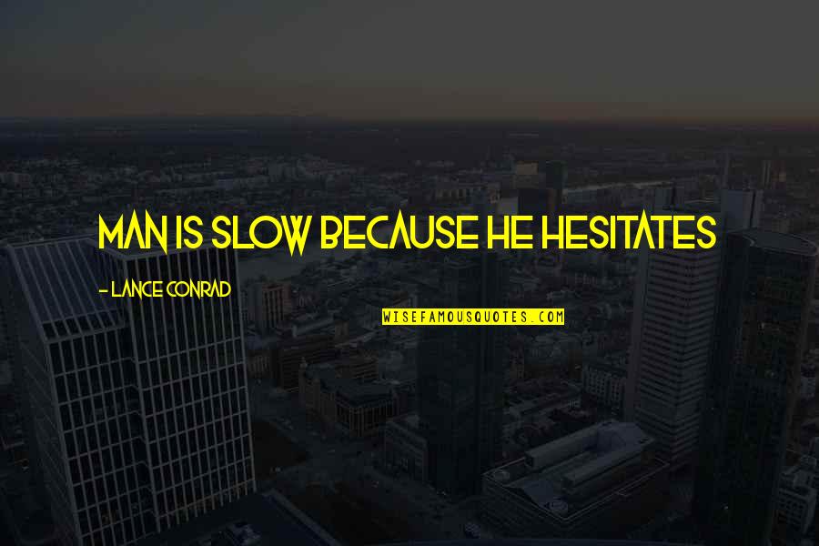 Artificiel Quotes By Lance Conrad: Man is slow because he hesitates Artificiel Quotes By Lance Conrad: Man is slow because he hesitates