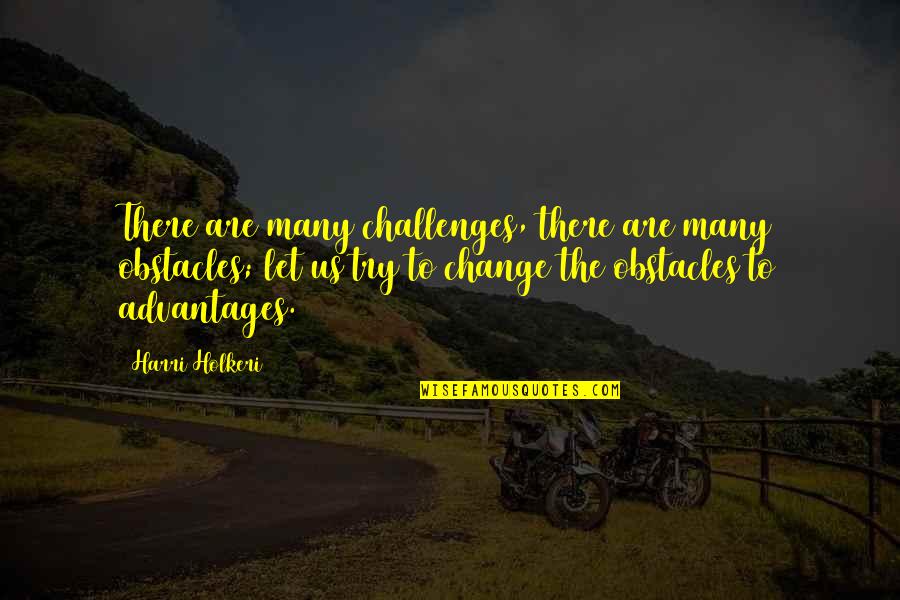 Artificies Quotes By Harri Holkeri: There are many challenges, there are many obstacles;