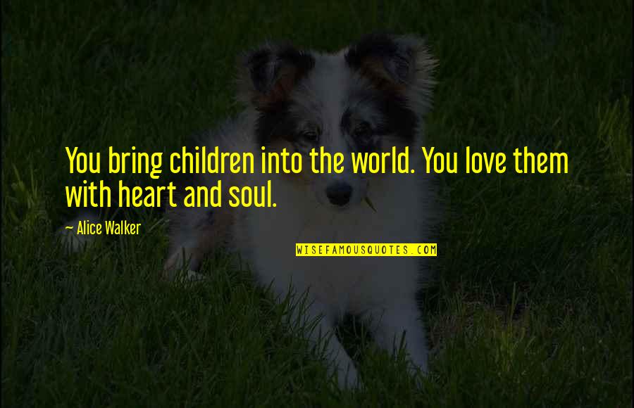 Artificing 400 500 Quotes By Alice Walker: You bring children into the world. You love
