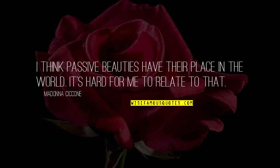 Artificio Arquitectura Quotes By Madonna Ciccone: I think passive beauties have their place in Artificio Arquitectura Quotes By Madonna Ciccone: I think passive beauties have their place in