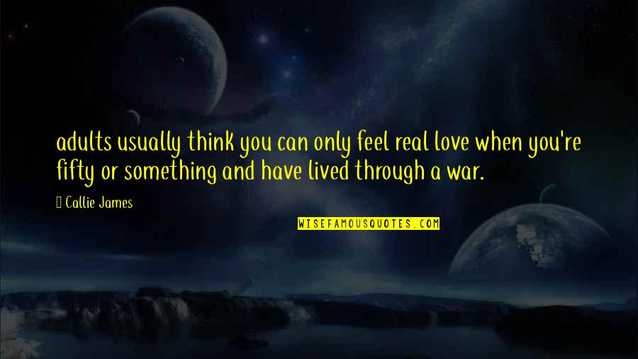 Artificios 128 C Quotes By Callie James: adults usually think you can only feel real