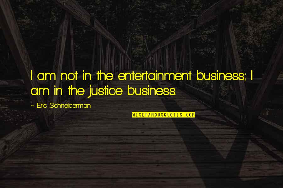 Artificios 128 C Quotes By Eric Schneiderman: I am not in the entertainment business; I