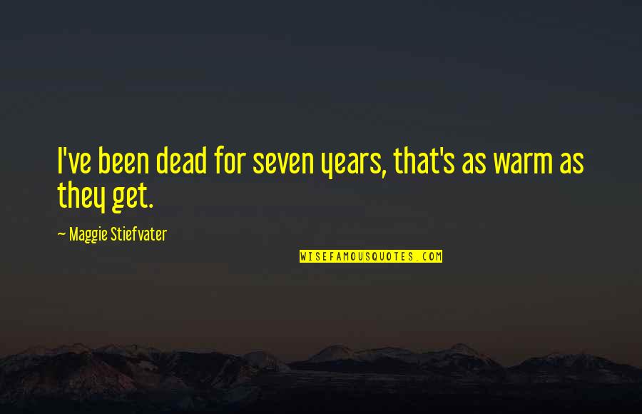 Artiga Quotes By Maggie Stiefvater: I've been dead for seven years, that's as