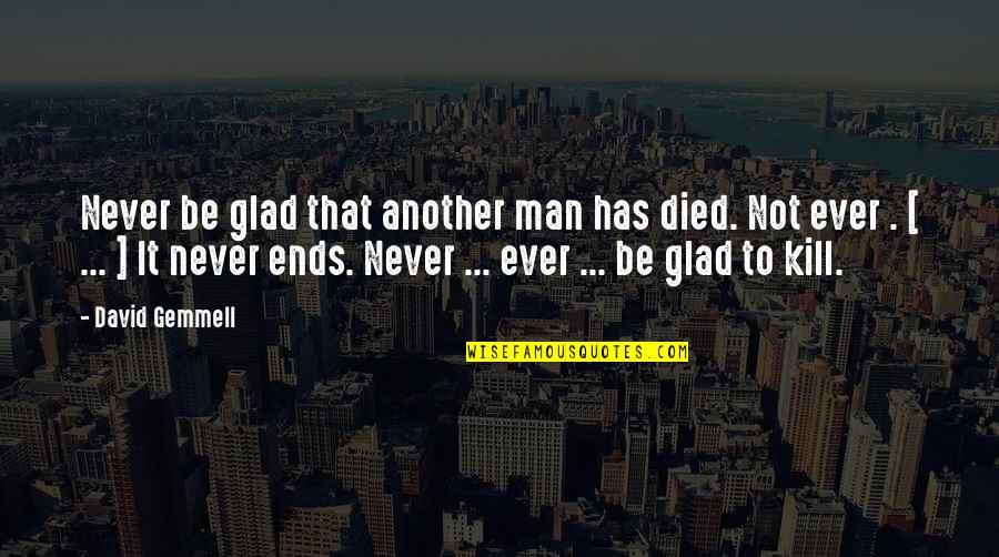 Artiklar I Tidningen Quotes By David Gemmell: Never be glad that another man has died. Artiklar I Tidningen Quotes By David Gemmell: Never be glad that another man has died.