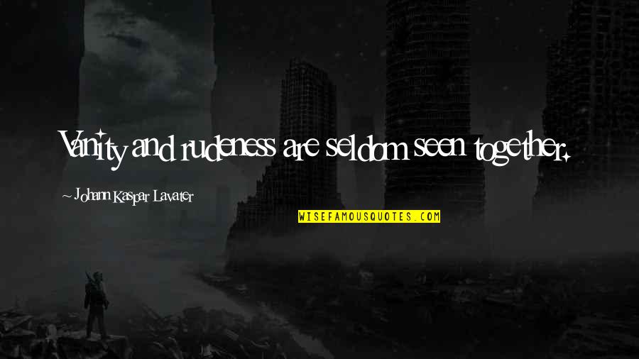 Artileriis Quotes By Johann Kaspar Lavater: Vanity and rudeness are seldom seen together. Artileriis Quotes By Johann Kaspar Lavater: Vanity and rudeness are seldom seen together.