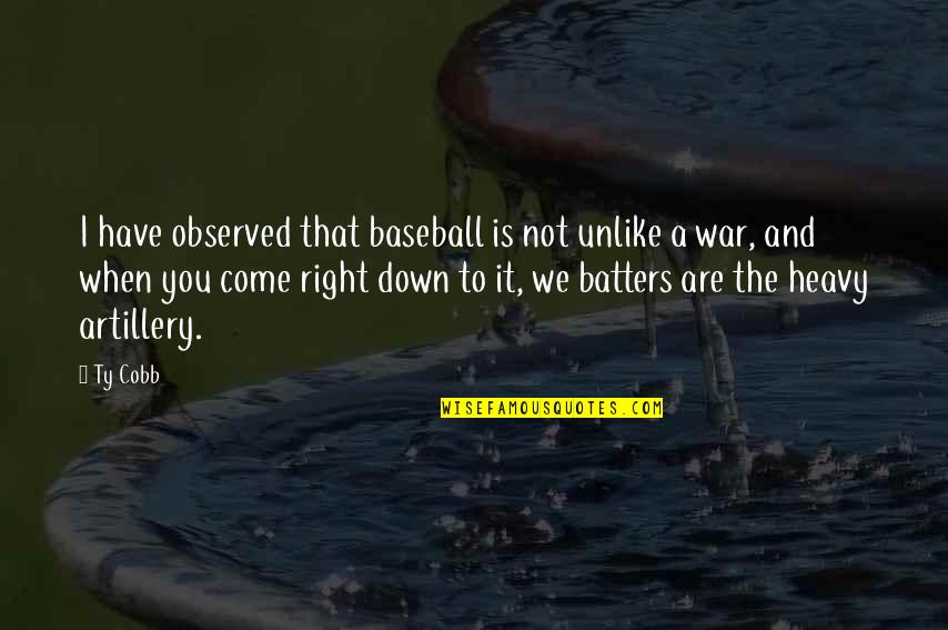 Artillery War Quotes By Ty Cobb: I have observed that baseball is not unlike