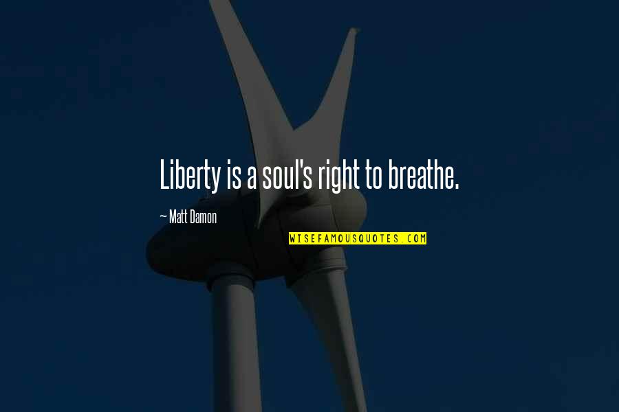 Artilleryman Dan Quotes By Matt Damon: Liberty is a soul's right to breathe.
